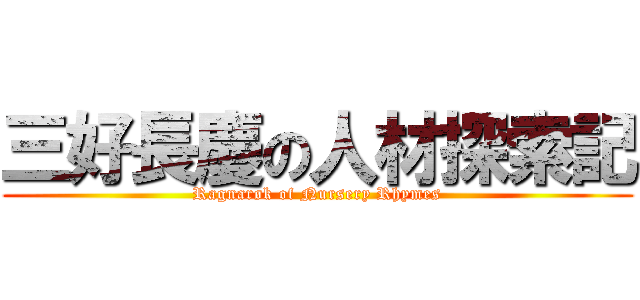 三好長慶の人材探索記 (Ragnarøk of Nursery Rhymes)