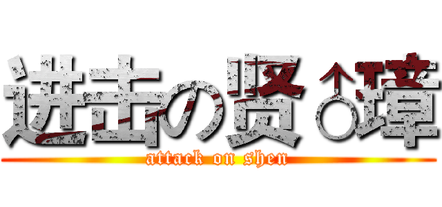 进击の贤♂璋 (attack on shen)