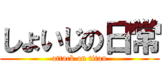 しょいじの日常 (attack on titan)