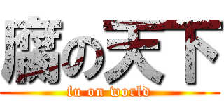 腐の天下 (fu on world)