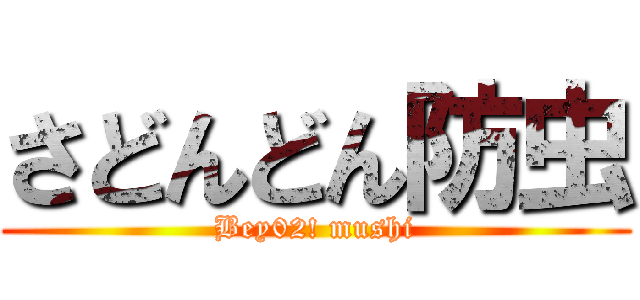 さどんどん防虫 (Bey02! mushi)