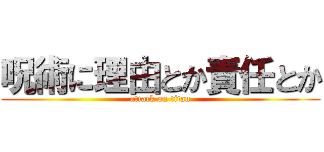 呪術に理由とか責任とか (attack on titan)