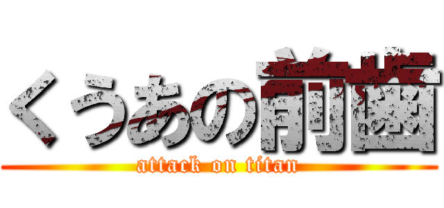 くうあの前歯 (attack on titan)