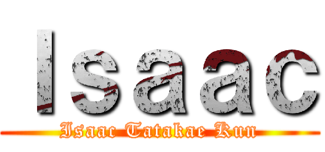 Ｉｓａａｃ (Isaac Tatakae Kun)