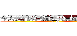 今天我們來到這裡其實是餵了上課 (attack on titan)