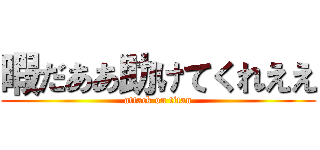 暇だああ助けてくれええ (attack on titan)