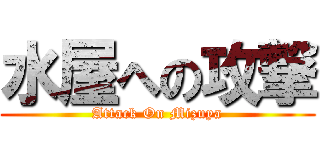 水屋への攻撃 (Attack On Mizuya)