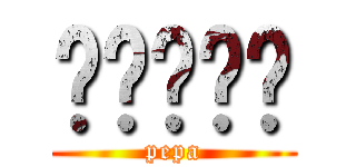 เปเป้ (pepa)