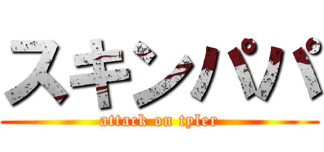 スキンパパ (attack on tyler)