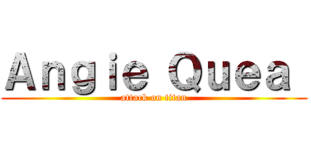 Ａｎｇｉｅ Ｑｕｅａ  (attack on titan)