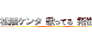 松隈ケンタ 歌ってる 拓也さん (attack on titan)