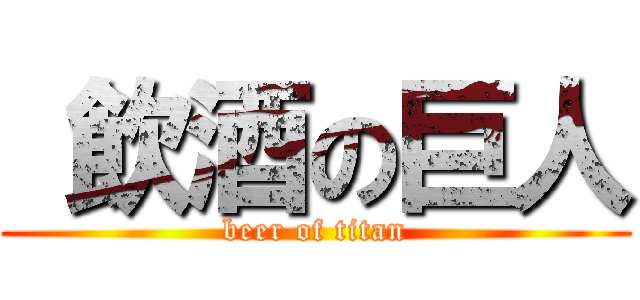  飲酒の巨人 (beer of titan)