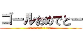 ゴールおめでとー (Поздравляю с голом)