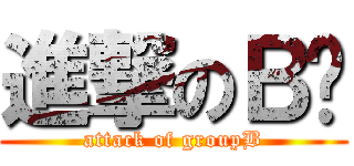 進撃のＢ组 (attack of groupB)