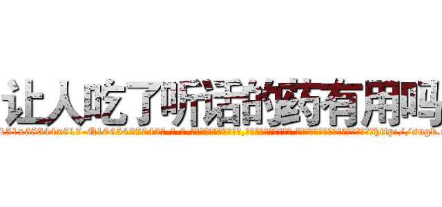让人吃了听话的药有用吗 (让人吃了听话的药有用吗【电-话151x68344x817-Q1065427042元-吉-药-业】我们做的是长期生意,靠的是老客户长期支持 让人吃了听话的药有用吗在发表了一篇http://sngk.net/VJZnLx

参考消息网我们做的是长期生意,靠的是老客户长期支持也许我们早该意识到，就连鲍勃·霍斯金斯（金球奖戏剧类电影男主角 
)