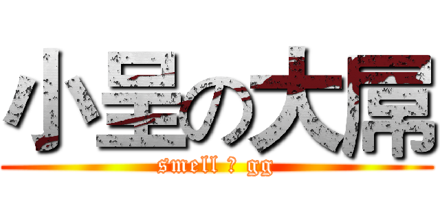 小呈の大屌 (smell の gg)