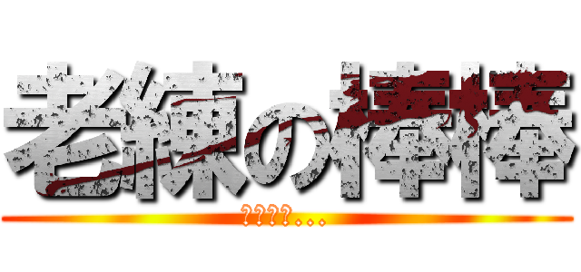 老練の棒棒 (我更喜歡...)