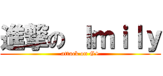 進撃の Ｉｍｉｌｙ (attack on G+)