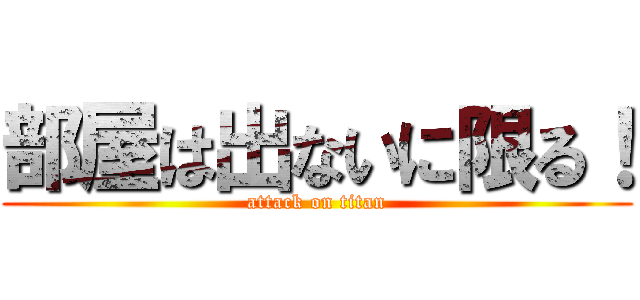部屋は出ないに限る！ (attack on titan)