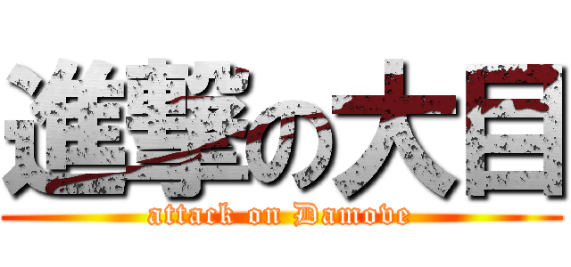 進撃の大目 (attack on Damove)