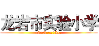 龙岩市实验小学 (attack on titan)