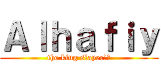 Ａｌｈａｆｉｙ (the king slayer🗿♟)