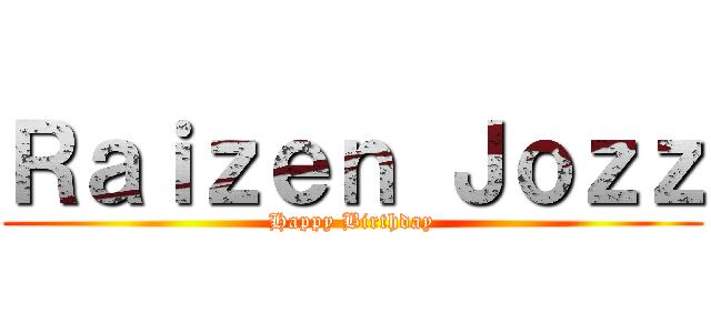 Ｒａｉｚｅｎ Ｊｏｚｚ (Happy Birthday)