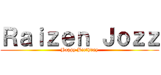 Ｒａｉｚｅｎ Ｊｏｚｚ (Happy Birthday)