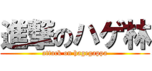進撃のハゲ林 (attack on hagegappa)