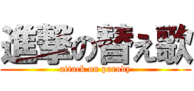 進撃の替え歌 (attack on parody)