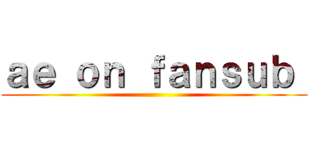 ａｅ ｏｎ ｆａｎｓｕｂ  ()