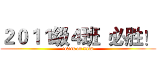 ２０１１级４班  必胜！ (attack on titan)