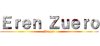 Ｅｒｅｎ Ｚｕｅｒｏ (Jaeger)