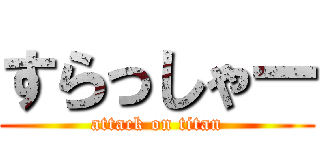 すらっしゃー (attack on titan)