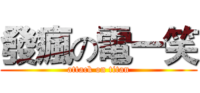 發瘋の電一笑 (attack on titan)