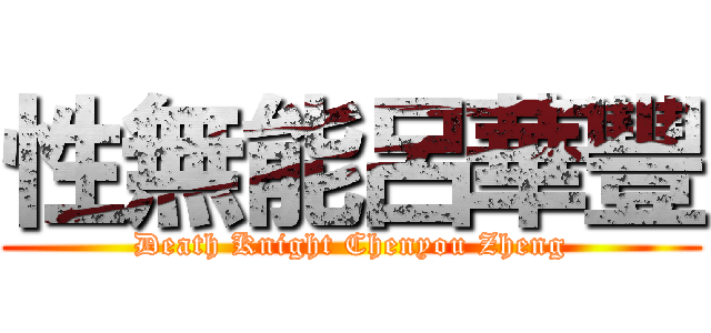 性無能呂華豐 (Death Knight Chenyou Zheng)