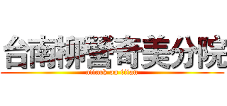 台南柳營奇美分院 (attack on titan)