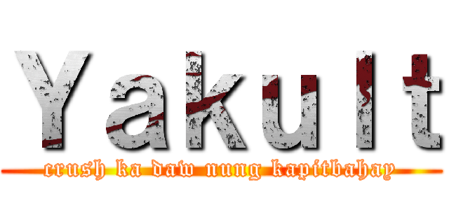 Ｙａｋｕｌｔ (crush ka daw nung kapitbahay)