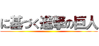 に基づく進撃の巨人 ()