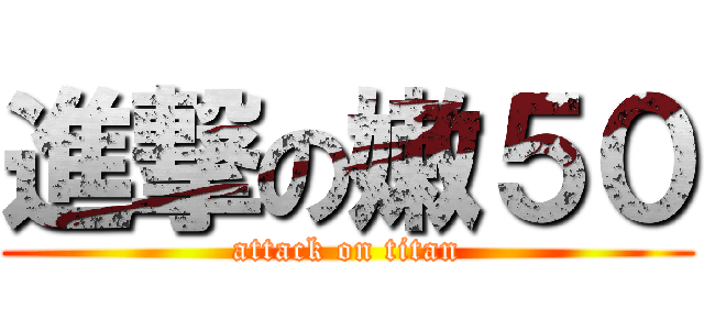 進撃の嫩５０ (attack on titan)