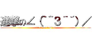 進撃の∠（｀＾３＾´）／ (attack on manirai)