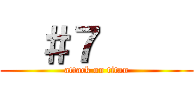   ＃７      (attack on titan)