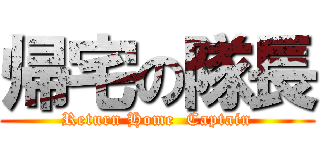 帰宅の隊長 (Return Home  Captain)