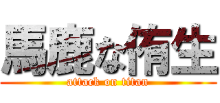 馬鹿な侑生 (attack on titan)