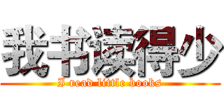 我书读得少 (I read little books)