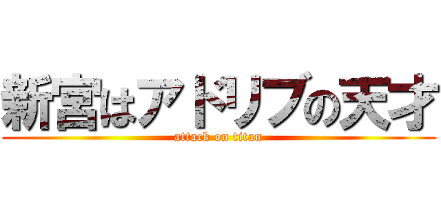 新宮はアドリブの天才 (attack on titan)