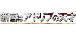 新宮はアドリブの天才 (attack on titan)