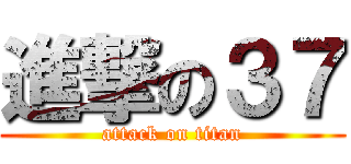 進撃の３７ (attack on titan)