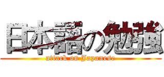 日本語の勉強 (attack on Japanese)