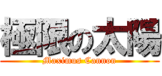 極限の太陽 (Maximus Cannon)